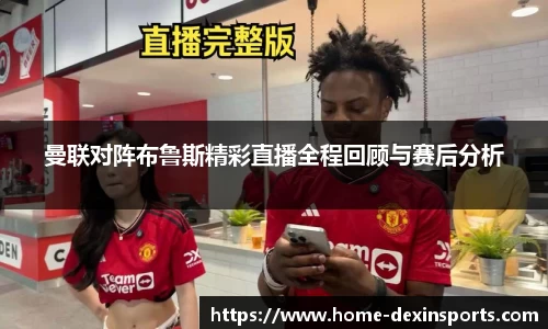 曼联对阵布鲁斯精彩直播全程回顾与赛后分析